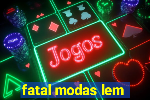 fatal modas lem